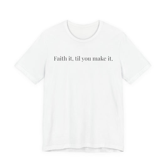Faith It, Til You Make It Unisex Tee | Inspirational T-Shirt for Motivation, Relaxed Style, Gift for Friends, Everyday Wear