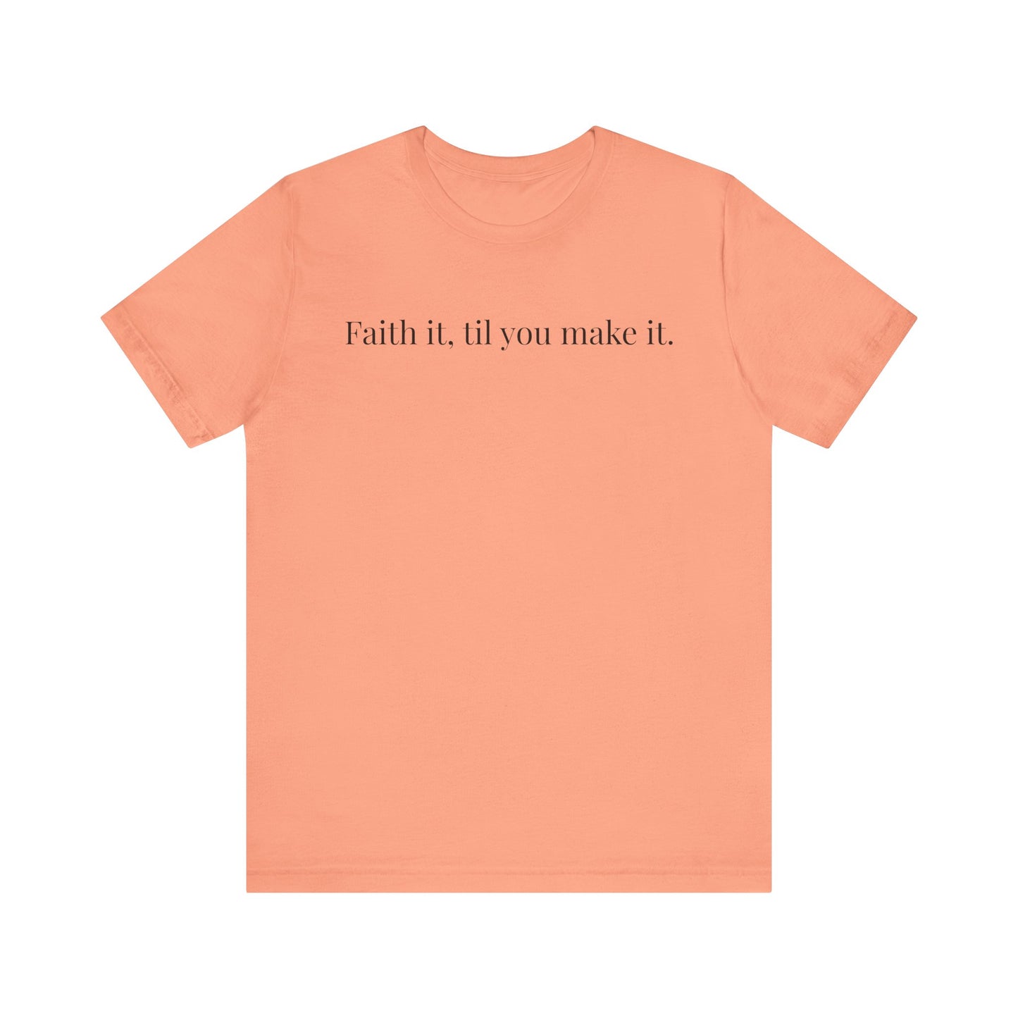 Faith It, Til You Make It Unisex Tee | Inspirational T-Shirt for Motivation, Relaxed Style, Gift for Friends, Everyday Wear