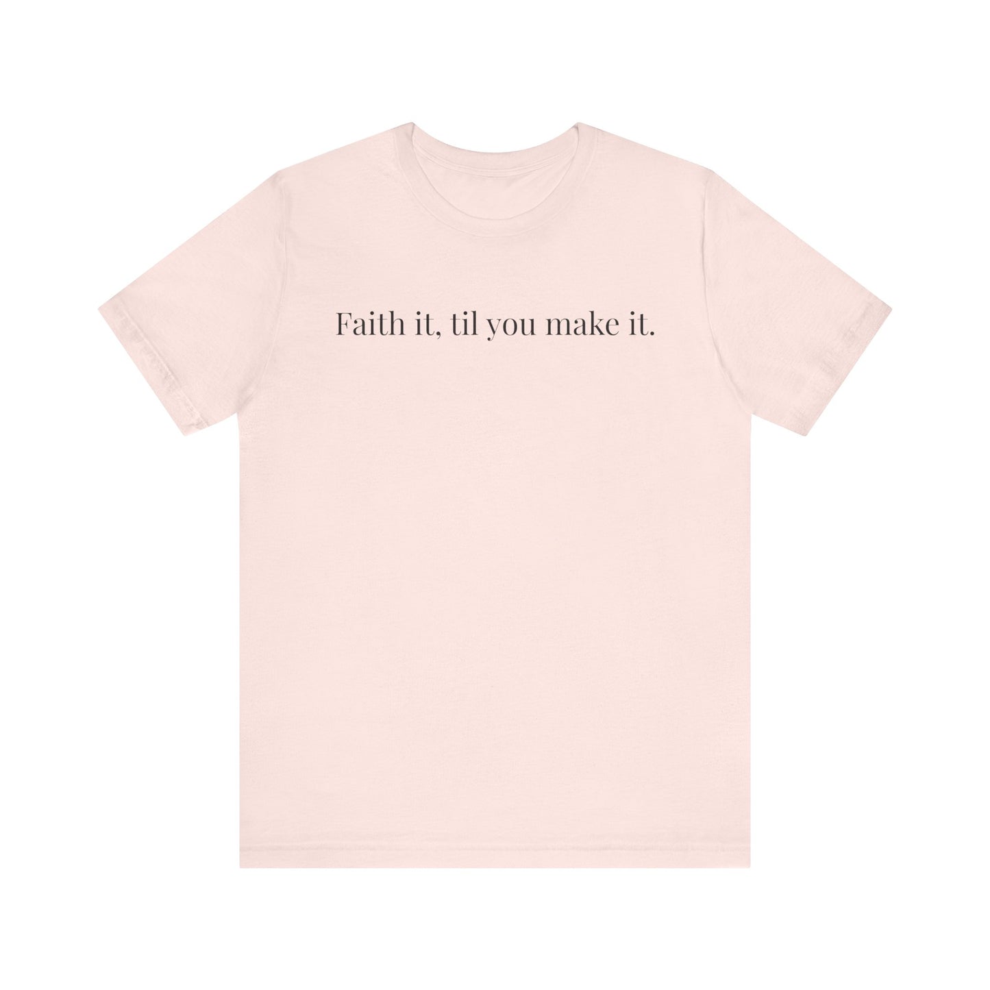 Faith It, Til You Make It Unisex Tee | Inspirational T-Shirt for Motivation, Relaxed Style, Gift for Friends, Everyday Wear