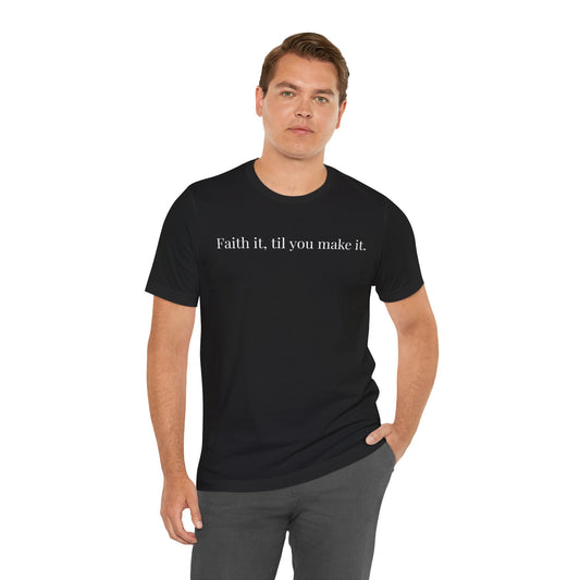 Faith It, Til You Make It Unisex Tee | Inspirational T-Shirt for Motivation, Relaxed Style, Gift for Friends, Everyday Wear
