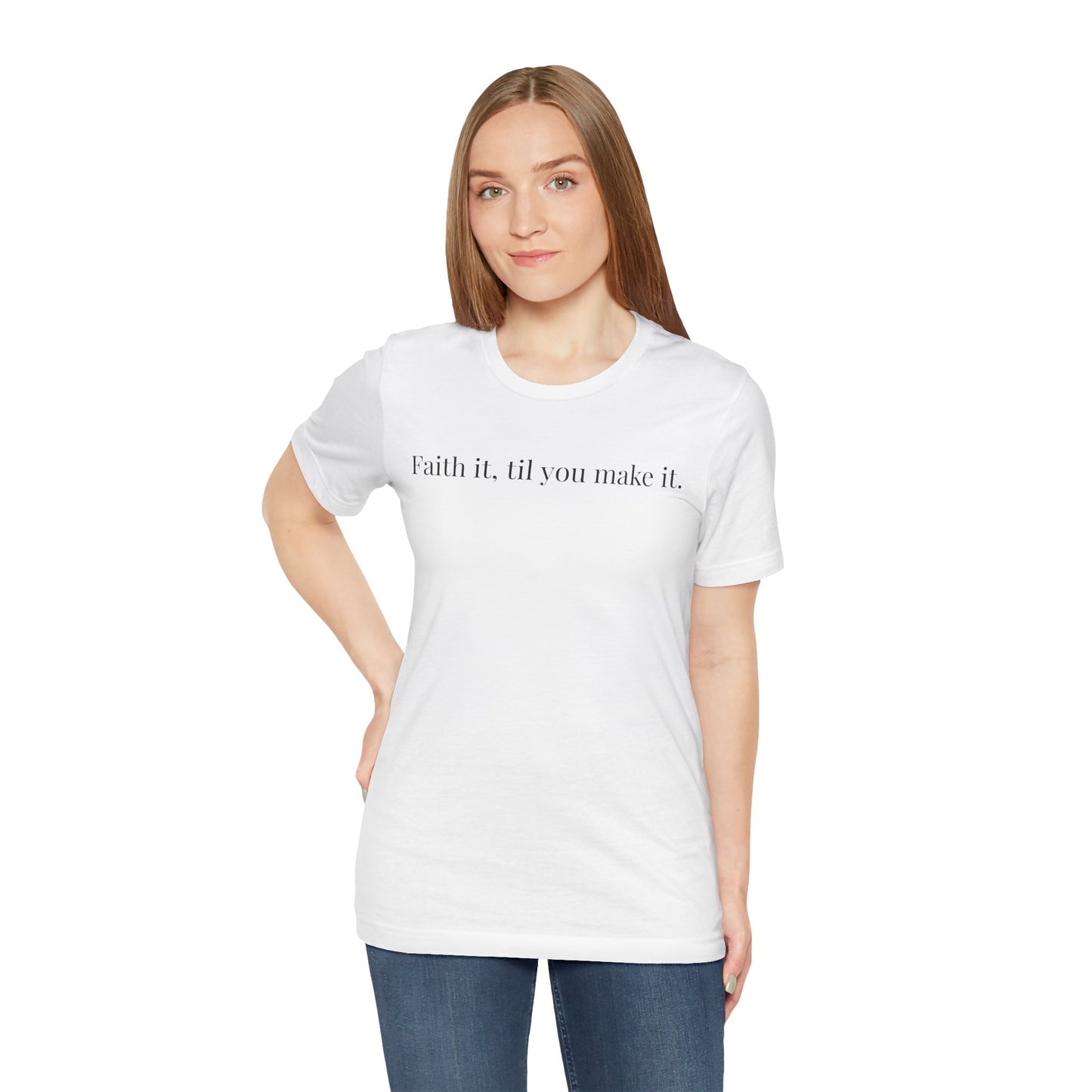 Faith It, Til You Make It Unisex Tee | Inspirational T-Shirt for Motivation, Relaxed Style, Gift for Friends, Everyday Wear