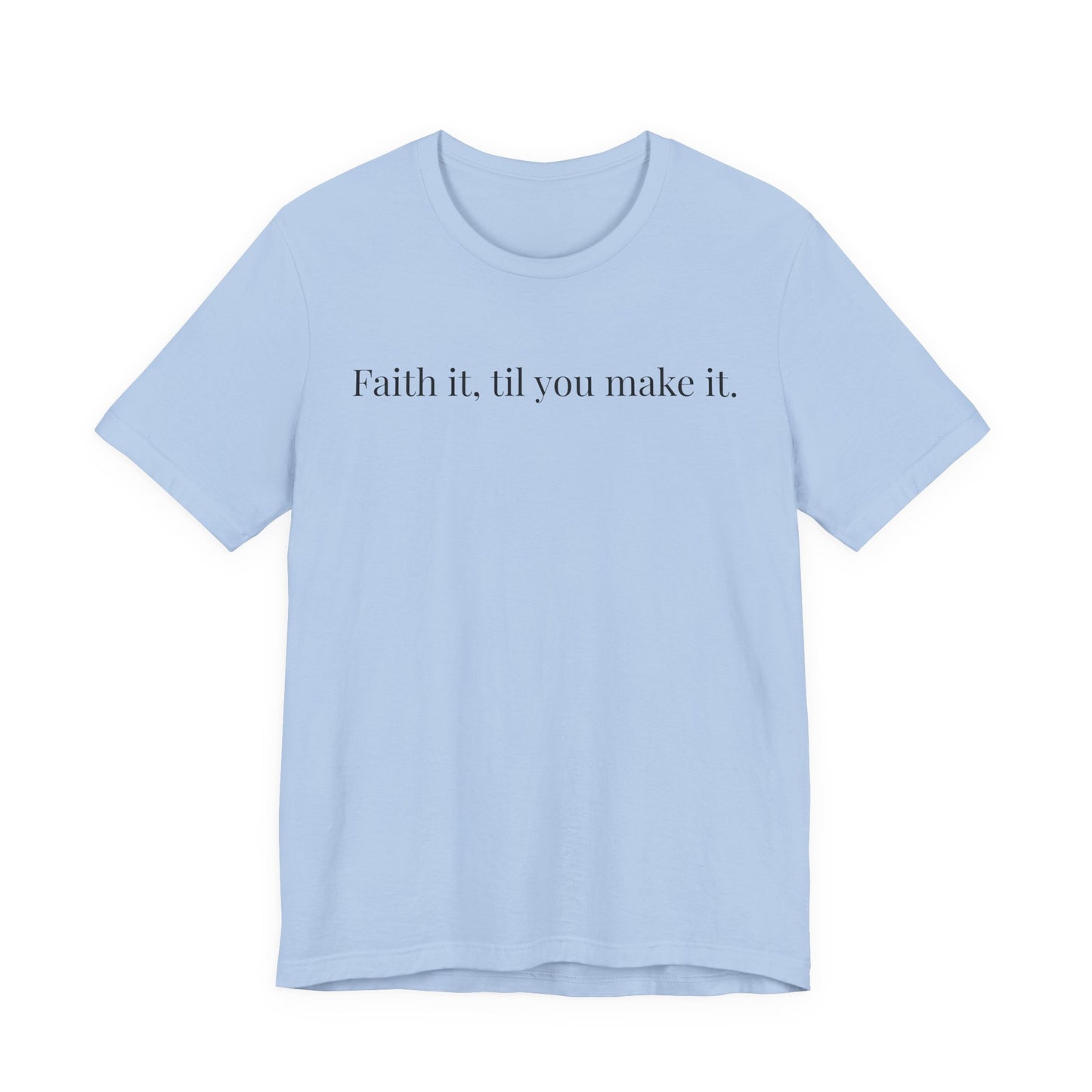 Faith It, Til You Make It Unisex Tee | Inspirational T-Shirt for Motivation, Relaxed Style, Gift for Friends, Everyday Wear