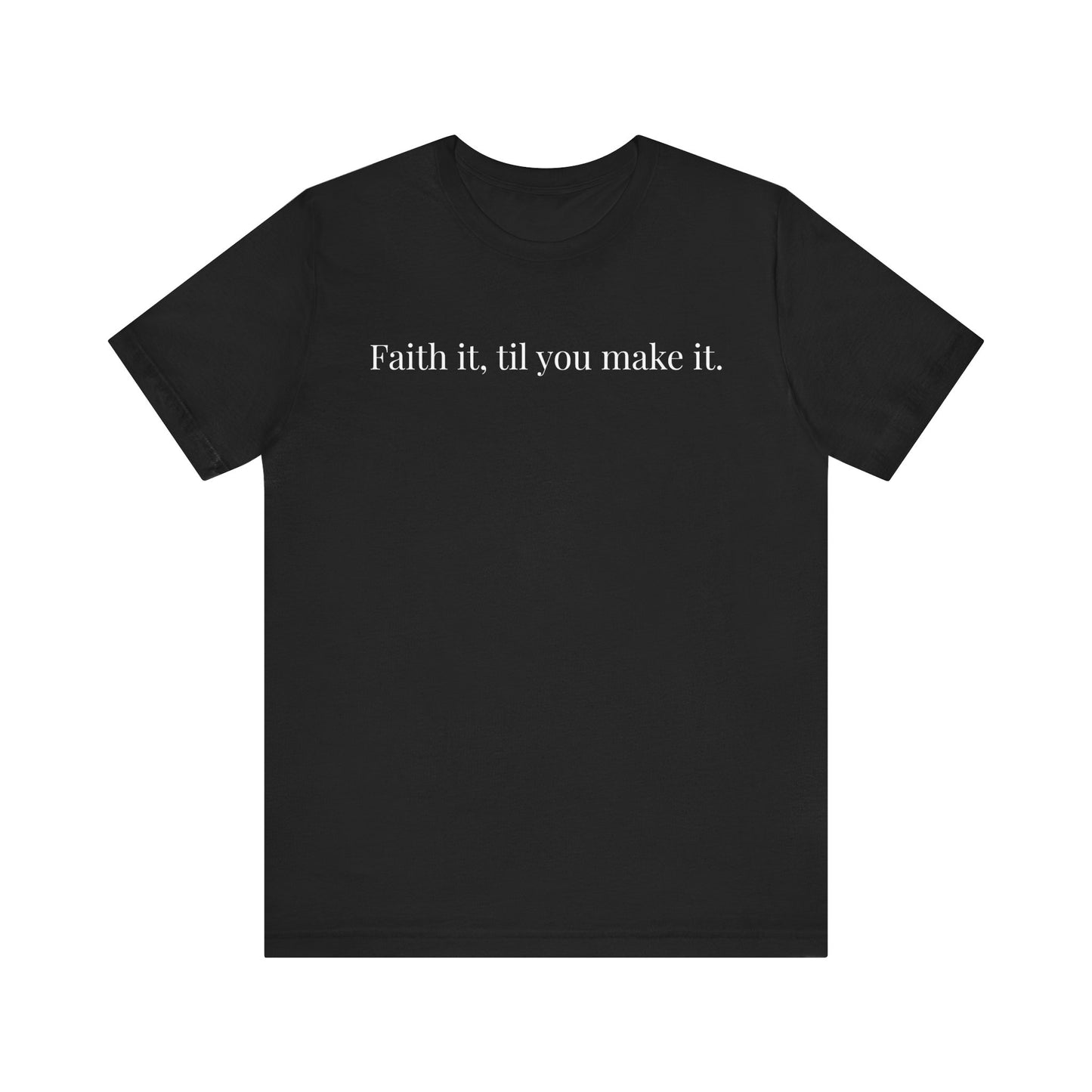 Faith It, Til You Make It Unisex Tee | Inspirational T-Shirt for Motivation, Relaxed Style, Gift for Friends, Everyday Wear