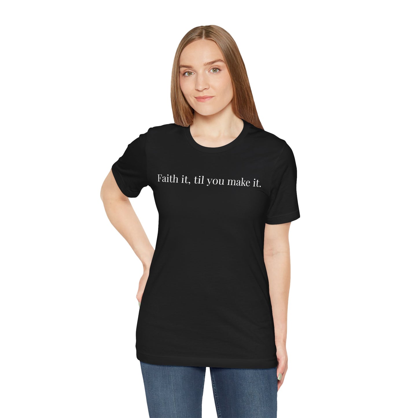 Faith It, Til You Make It Unisex Tee | Inspirational T-Shirt for Motivation, Relaxed Style, Gift for Friends, Everyday Wear