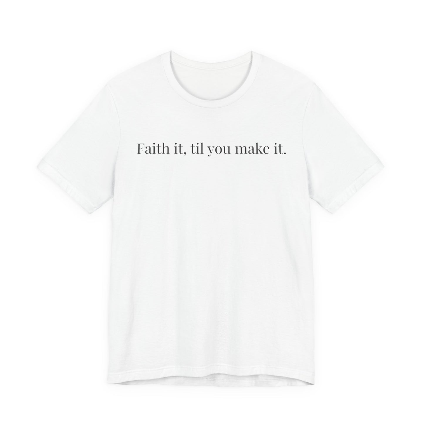 Faith It, Til You Make It Unisex Tee | Inspirational T-Shirt for Motivation, Relaxed Style, Gift for Friends, Everyday Wear